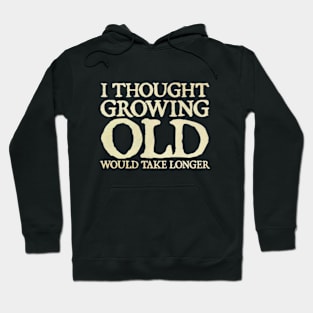 I Thought Growing Old Would Take Longer Hoodie